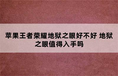 苹果王者荣耀地狱之眼好不好 地狱之眼值得入手吗